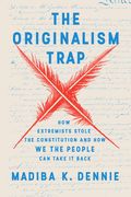 The Originalism Trap: How Extremists Stole the Constitution and How We the People Can Take It Back