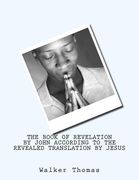 The Book of Revelation by John According to the Revealed Translation by Jesus (en Inglés)