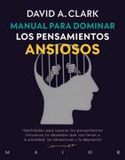 Manual Para Dominar los Pensamientos Ansiosos. Habilidades Para Superar los Pensamientos Intrusivos no Deseados que nos Llevan a la Ansiedad, las Obsesiones y la Depresion
