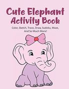 Cute Elephant Activity Book Color, Sketch, Trace, Draw, Sudoku, Maze, and so Much More! Elephant Coloring Book for Kids Ages 4-8, Elephant Tracing. Elephant Maze Book, 120 Pages 8. 5X11 Inches (en Inglés)