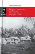 Eduard Hernsheim, die Südsee und viel Geld: Biographie - Band 2 (en Alemán)