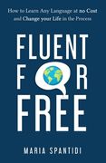 Fluent For Free: How to Learn Any Language at No Cost and Change your Life in the Process 