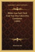 Bilder Aus Sud-Tirol Und Von Den Ufern Des Gardasees (1899) (en Alemán)