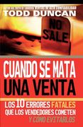 Cuando se Mata una Venta: Los 10 Errores Fatales que los Vendedores Cometen y Como Evitarlos