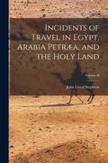 Incidents of Travel in Egypt, Arabia Petræa, and the Holy Land; Volume II (en Inglés)