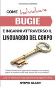 Linguaggio Corporale - Come individuare bugie e inganni attraverso il linguaggio del corpo: Guida per individuare le bugie utilizzando il linguaggio n (in Italian)