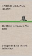 The Better Germany in War Time Being some Facts towards Fellowship