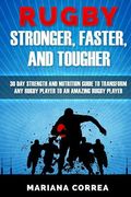 RUGBY STRONGER, FASTER, and TOUGHER: 30 DAY STRENGTH AND NUTRITION GUIDE To TRANSFORM ANY RUGBY PLAYER TO AN AMAZING RUGBY PLAYER (en Inglés)
