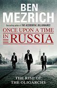 Once Upon a Time in Russia: The Rise of the Oligarchs and the Greatest Wealth in History
