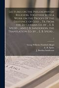Lectures on the Philosophy of Religion, Together With a Work on the Proofs of the Existence of god. Tr. From the 2d German ed. By. Ed By Speirs. The Translation ed. By. Ed By Speirs. 1 (en Inglés)