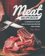 Meat Recipe Book: A Cookbook to Show How to Make High Protein Meaty Dishes (en Inglés)