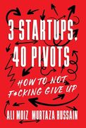 3 Startups, 40 Pivots: How to Not F*cking Give Up (en Inglés)