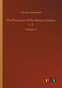 The Provinces of the Roman Empire, v. 2.  Volume 2