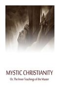 Mystic Christianity Or, The Inner Teachings of the Master