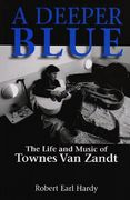 A Deeper Blue: The Life and Music of Townes van Zandt (North Texas Lives of Musician Series) 