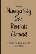 Navigating Car Rentals Abroad: A Comprehensive Guide for Travelers (en Inglés)