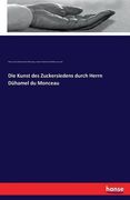 Die Kunst Des Zuckersiedens Durch Herrn Duhamel Du Monceau (German Edition)