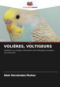 Volières, Voltigeurs: Initiation au Hobby Intéressant de L'élevage D'oiseaux D'ornement (en Francés)