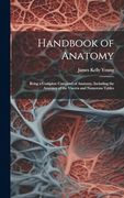 Handbook of Anatomy: Being a Complete Compend of Anatomy, Including the Anatomy of the Viscera and Numerous Tables (en Inglés)