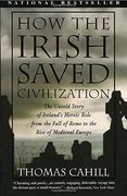 How the Irish Saved Civilization: The Untold Story of Ireland's Heroic Role From the Fall of Rome to the Rise of Medieval Europe (The Hinges of History) (en Inglés)