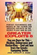 Greater Exploits - 6 Perfect Testimonies and Images of the Father for Greater Exploits: You are Born for This - Healing, Deliverance and Restoration - Equipping Series