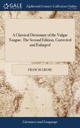 A Classical Dictionary of the Vulgar Tongue. The Second Edition, Corrected and Enlarged (en Inglés)