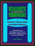 Humanistic Personology: A Humanistic-Ontological Theory of the Person & Personality. Applications in Therapy, Social Work, Education, Manageme (en Inglés)