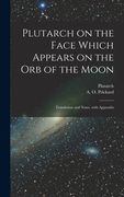 Plutarch on the face which appears on the orb of the Moon: Translation and notes, with appendix (en Latin)