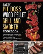 Tasty Pit Boss Wood Pellet Grill And Smoker Cookbook: The Ultimate Guide to Master your Pit Boss Wood Pellet Grill with 550 Flavorful Recipes Plus Tip (en Inglés)