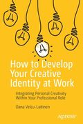 How to Develop Your Creative Identity at Work: Integrating Personal Creativity Within Your Professional Role (en Inglés)