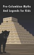 Pre-Columbian Myths and Legends for Kids