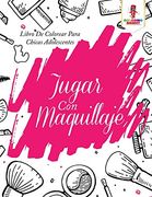 Jugar con Maquillaje: Libro de Colorear Para Chicas Adolescentes