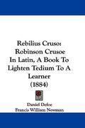 rebilius cruso: robinson crusoe in latin, a book to lighten tedium to a learner (1884)