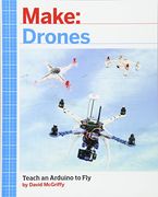 Make: Drones: Teach an Arduino to Fly