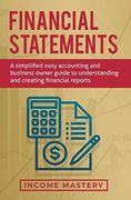 Financial Statements: A Simplified Easy Accounting and Business Owner Guide to Understanding and Creating Financial Reports 