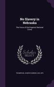 No Slavery in Nebraska: The Voice of God Against National Crime (en Inglés)