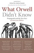 what orwell didn´t know,propaganda and the new face of american politics