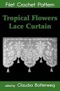 Tropical Flowers Lace Curtain Filet Crochet Pattern: Complete Instructions and Chart (en Inglés)
