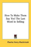 how to make them say yes! the last word in selling (en Inglés)