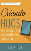 Criando Hijos en un Mundo Saturado de Pantallas
