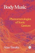 Body Music: Phenomenologies of Sonic Gesture (Goldsmiths Press (en Inglés)