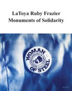 Latoya Ruby Frazier: Monuments of Solidarity (en Inglés)