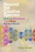 Beyond the Creative Species: Making Machines That Make art and Music (en Inglés)