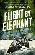 Flight by Elephant: The Untold Story of World War II's Most Daring Jungle Rescue (en Inglés)