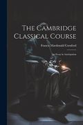 The Cambridge Classical Course; An Essay in Anticipation