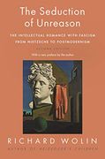 The Seduction of Unreason: The Intellectual Romance With Fascism From Nietzsche to Postmodernism, Second Edition (en Inglés)