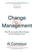 Change (The) Management: Why we as Leaders Must Change for the Change to Last (en Inglés)