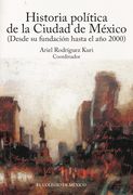 Historia Politica de la Ciudad de México. Desde su fundacion hasta el año 2000