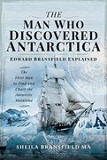 The man who Discovered Antarctica: Edward Bransfield Explained - the First man to Find and Chart the Antarctic Mainland (en Inglés)