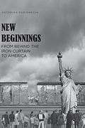 New Beginnings: From Behind the Iron Curtain to America (en Inglés)